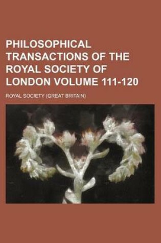 Cover of Philosophical Transactions of the Royal Society of London Volume 111-120