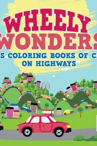 Cover of Wheely Wonders Kids Coloring Books of Cars on Highways