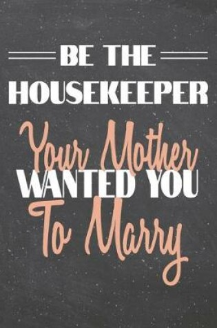 Cover of Be The Housekeeper Your Mother Wanted You To Marry