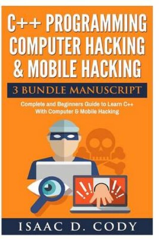 Cover of C++ and Computer Hacking & Mobile Hacking 3 Bundle Manuscript Beginners Guide to Learn C++ Programming with Computer Hacking and Mobile Hacking