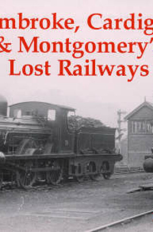Cover of Pembroke, Cardigan and Montgomery's Lost Railways