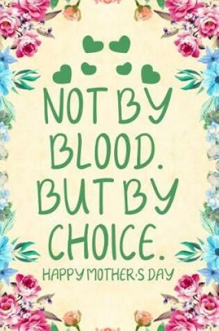 Cover of Not by Blood But by Choice Happy Mother's Day