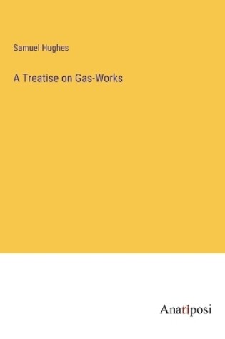 Cover of A Treatise on Gas-Works