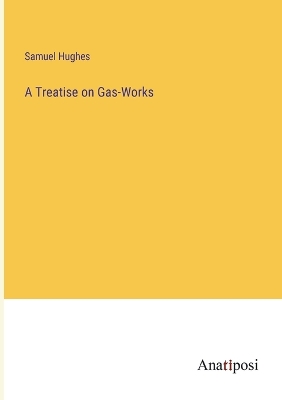 Book cover for A Treatise on Gas-Works