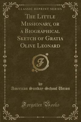 Book cover for The Little Missionary, or a Biographical Sketch of Gratia Olive Leonard (Classic Reprint)