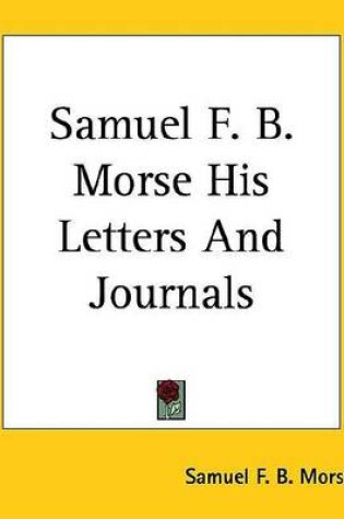 Cover of Samuel F. B. Morse His Letters and Journals