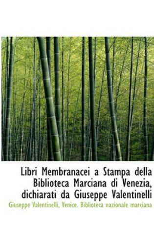 Cover of Libri Membranacei a Stampa Della Biblioteca Marciana Di Venezia, Dichiarati Da Giuseppe Valentinelli