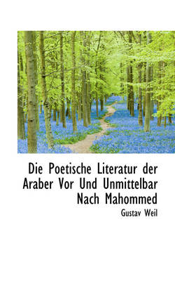 Book cover for Die Poetische Literatur Der Araber VOR Und Unmittelbar Nach Mahommed