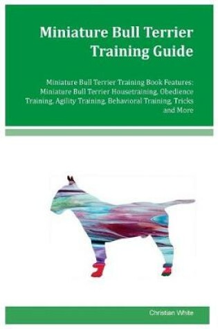 Cover of Miniature Bull Terrier Training Guide Miniature Bull Terrier Training Book Features