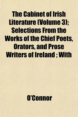 Book cover for The Cabinet of Irish Literature (Volume 3); Selections from the Works of the Chief Poets, Orators, and Prose Writers of Ireland; With