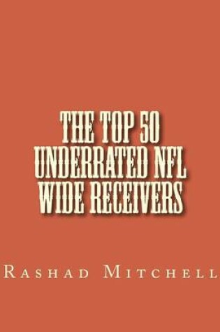 Cover of The Top 50 Underrated NFL Wide Receivers