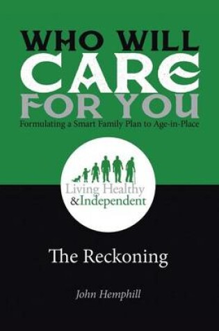 Cover of Who Will Care for You in Your Time of Need . . . Formulating a Smart Family Plan to Age-in-Place