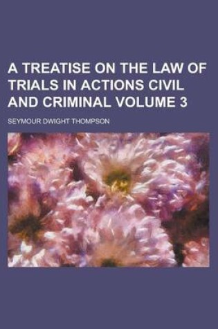 Cover of A Treatise on the Law of Trials in Actions Civil and Criminal Volume 3