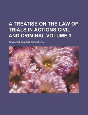 Book cover for A Treatise on the Law of Trials in Actions Civil and Criminal Volume 3