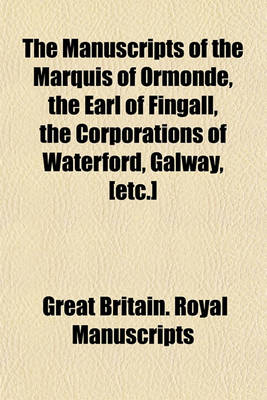 Book cover for The Manuscripts of the Marquis of Ormonde, the Earl of Fingall, the Corporations of Waterford, Galway, [Etc.]