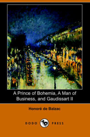 Cover of A Prince of Bohemia, a Man of Business, and Gaudissart II (Dodo Press)
