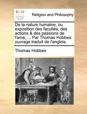 Book cover for de La Nature Humaine, Ou Exposition Des Facultes, Des Actions & Des Passions de L'Ame, ... Par Thomas Hobbes