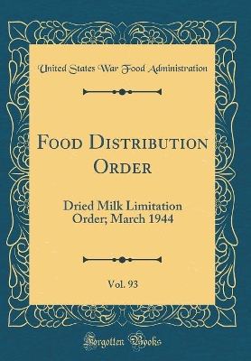 Book cover for Food Distribution Order, Vol. 93: Dried Milk Limitation Order; March 1944 (Classic Reprint)