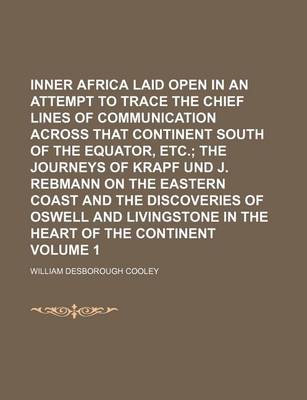 Book cover for Inner Africa Laid Open in an Attempt to Trace the Chief Lines of Communication Across That Continent South of the Equator, Etc Volume 1