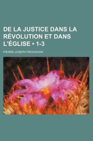 Cover of de La Justice Dans La Revolution Et Dans L'Eglise (1-3)