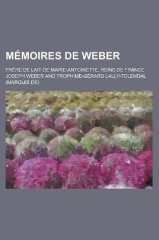 Cover of Memoires de Weber; Frere de Lait de Marie-Antoinette, Reins de France