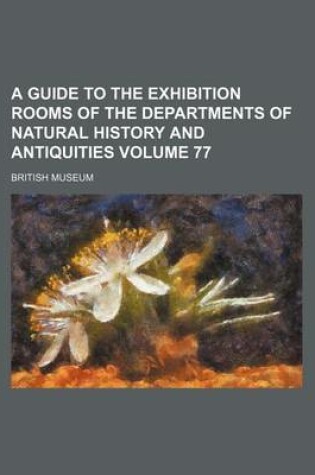 Cover of A Guide to the Exhibition Rooms of the Departments of Natural History and Antiquities Volume 77