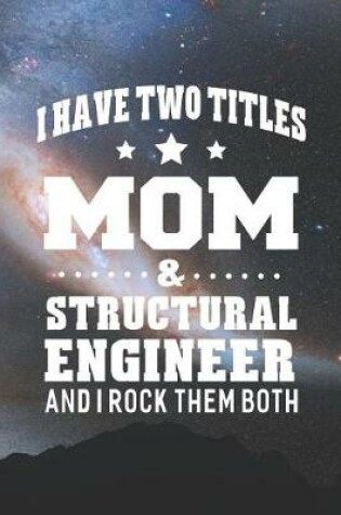 Cover of I Have Two Titles Mom & Structural Engineer And I Rock Them Both