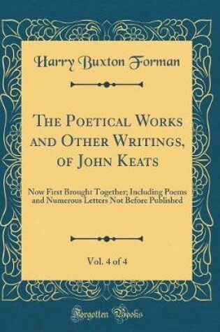 Cover of The Poetical Works and Other Writings, of John Keats, Vol. 4 of 4