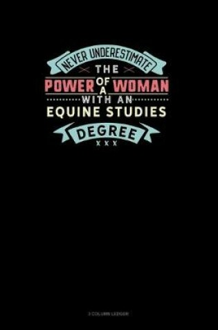 Cover of Never Underestimate The Power Of A Woman With An Equine Studies Degree