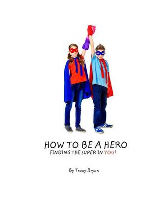 Book cover for How To Be A Hero...Finding The Super In You!