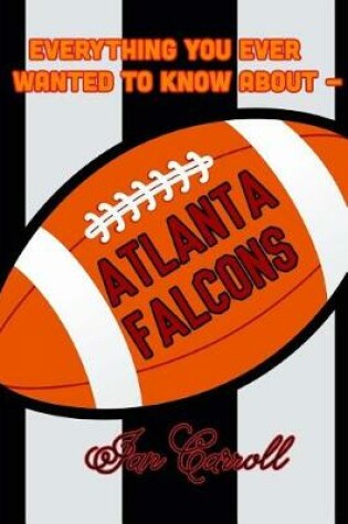 Cover of Everything You Ever Wanted to Know About Atlanta Falcons