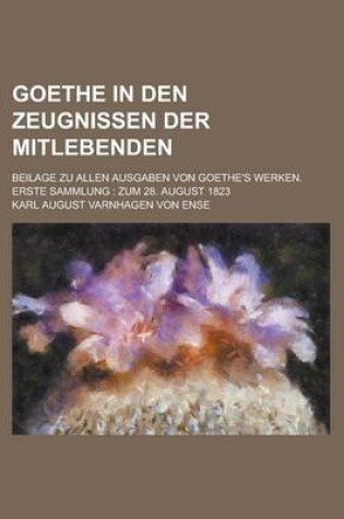 Cover of Goethe in Den Zeugnissen Der Mitlebenden; Beilage Zu Allen Ausgaben Von Goethe's Werken. Erste Sammlung