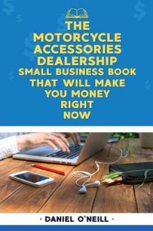 Cover of The Motorcycle Accessories Dealership Small Business Book That Will Make You Mon