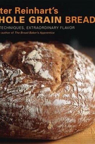 Cover of Peter Reinhart's Whole Grain Breads