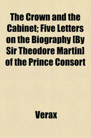 Cover of The Crown and the Cabinet; Five Letters on the Biography [By Sir Theodore Martin] of the Prince Consort