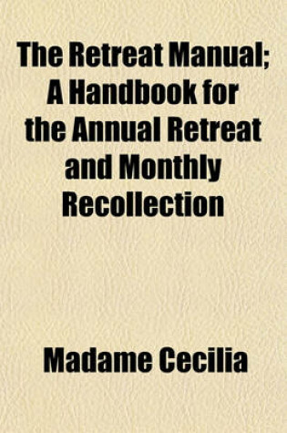 Cover of The Retreat Manual; A Handbook for the Annual Retreat and Monthly Recollection