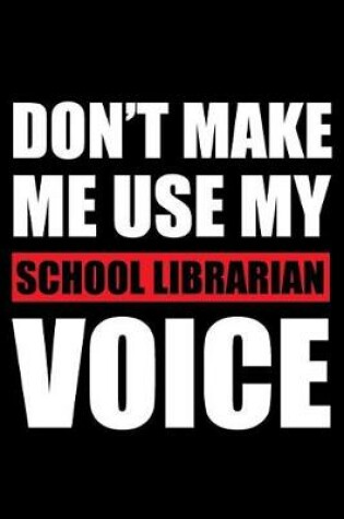Cover of Don't Make Me Use My School Librarian Voice