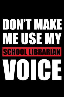 Book cover for Don't Make Me Use My School Librarian Voice