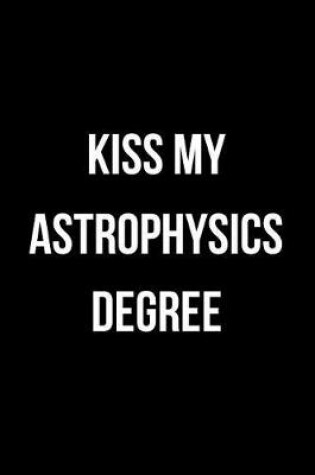 Cover of Kiss My Astrophysics Degree