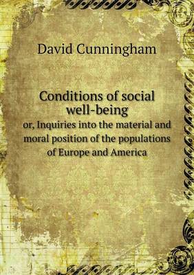 Book cover for Conditions of social well-being or, Inquiries into the material and moral position of the populations of Europe and America