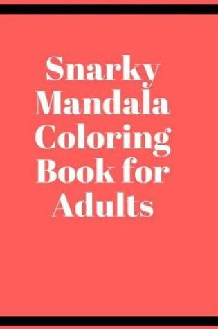 Cover of Snarky Mandala Coloring Book for Adults