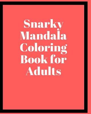 Book cover for Snarky Mandala Coloring Book for Adults