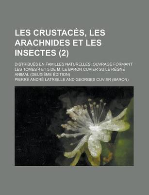 Book cover for Les Crustaces, Les Arachnides Et Les Insectes; Distribues En Familles Naturelles, Ouvrage Formant Les Tomes 4 Et 5 de M. Le Baron Cuvier Su Le Regne a