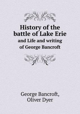 Book cover for History of the battle of Lake Erie and Life and writing of George Bancroft