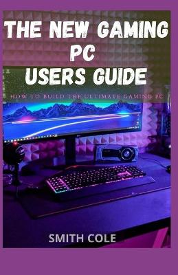 Book cover for The New Gaming PC Users Guide