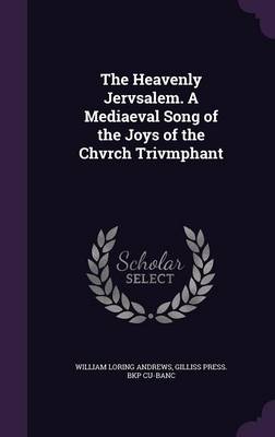 Book cover for The Heavenly Jervsalem. a Mediaeval Song of the Joys of the Chvrch Trivmphant