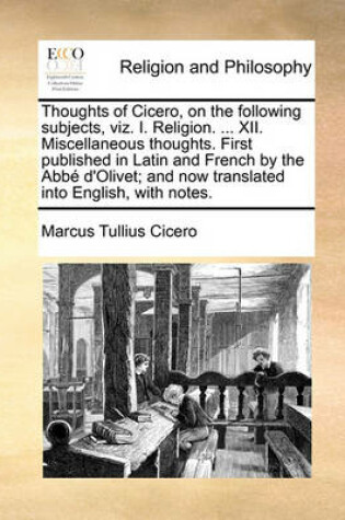 Cover of Thoughts of Cicero, on the Following Subjects, Viz. I. Religion. ... XII. Miscellaneous Thoughts. First Published in Latin and French by the ABBE D'Olivet; And Now Translated Into English, with Notes.