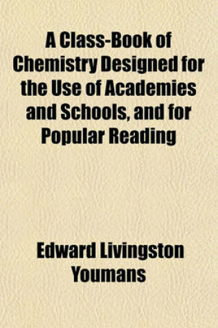 Cover of A Class-Book of Chemistry Designed for the Use of Academies and Schools, and for Popular Reading