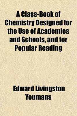 Book cover for A Class-Book of Chemistry Designed for the Use of Academies and Schools, and for Popular Reading