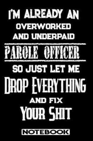 Cover of I'm Already An Overworked And Underpaid Parole Officer. So Just Let Me Drop Everything And Fix Your Shit!
